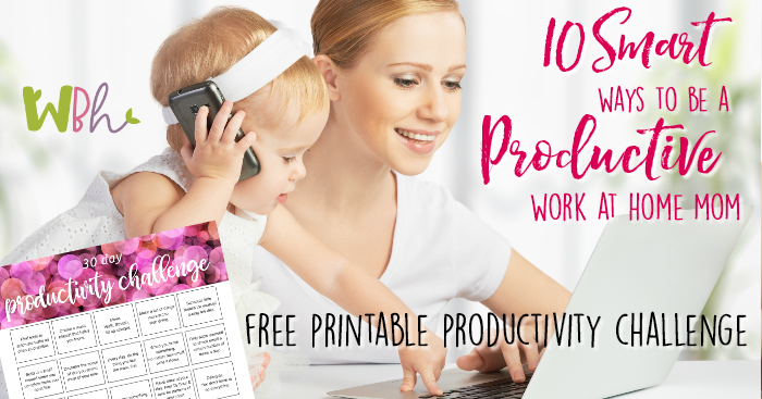 10 Smart Ways to Be a Productive Work at Home Mom + FREE Printable 30 ...